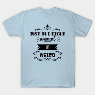 Just The Right Amount Of Weird T-Shirt